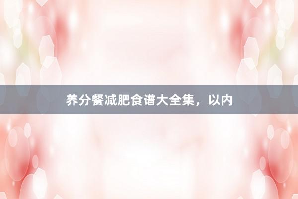 养分餐减肥食谱大全集,以内